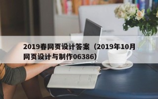 汉川2019春网页设计答案（2019年10月网页设计与制作06386）