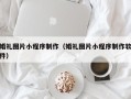 汉川婚礼图片小程序制作（婚礼图片小程序制作软件）